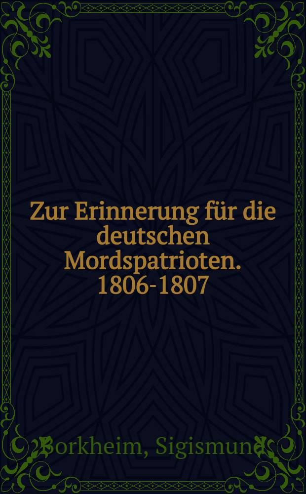 Zur Erinnerung für die deutschen Mordspatrioten. 1806-1807