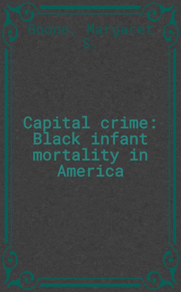 Capital crime : Black infant mortality in America