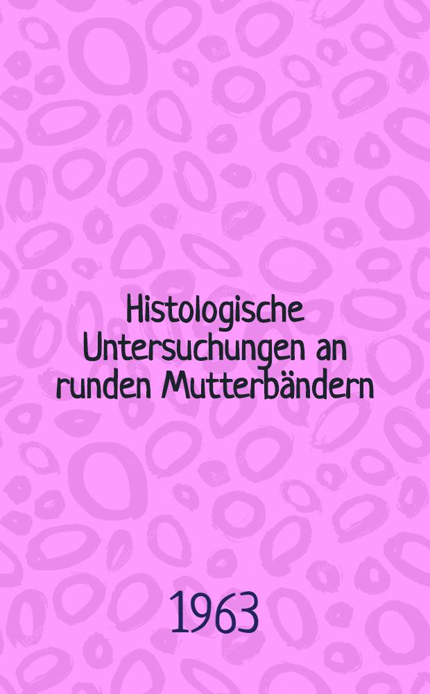 Histologische Untersuchungen an runden Mutterbändern : Inaug.-Diss. ... der ... Univ. zu Bonn