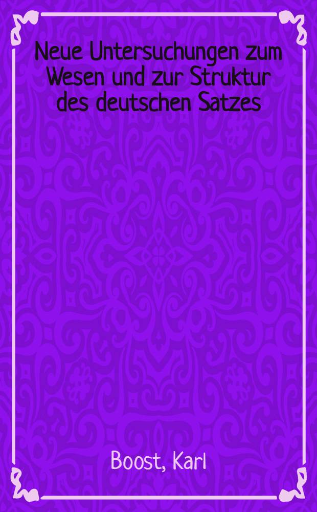 Neue Untersuchungen zum Wesen und zur Struktur des deutschen Satzes : Der Satz als Spannungsfeld