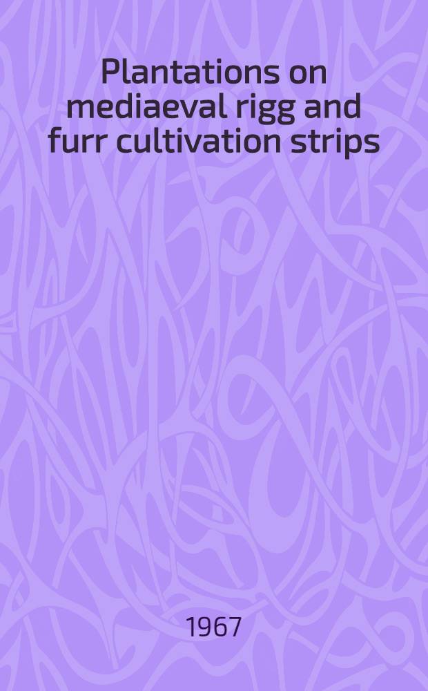 Plantations on mediaeval rigg and furr cultivation strips : A study in Scoreby Wood York East Forest