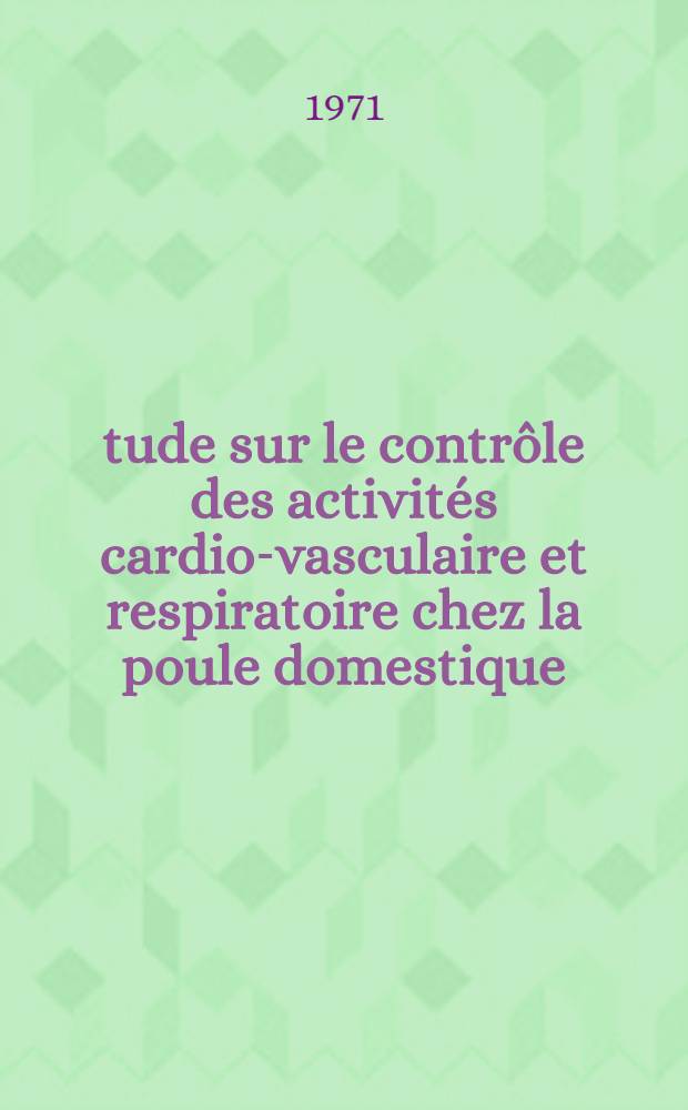 Étude sur le contrôle des activités cardio-vasculaire et respiratoire chez la poule domestique (Gallus domesticus) : Thèse prés. à la Fac. des sciences de l'Univ. de Besançon ..
