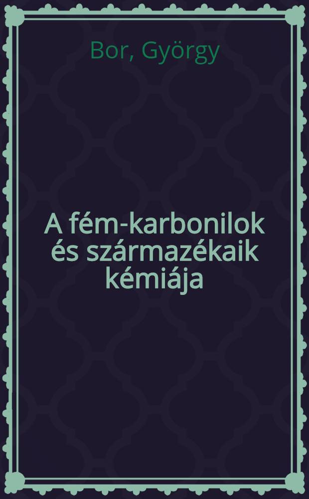 A fém-karbonilok és származékaik kémiája