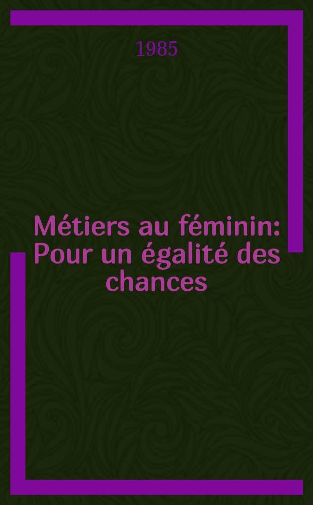 Métiers au féminin : Pour un égalité des chances : L'enseignement techn., la formation professionnelle et l'emploi
