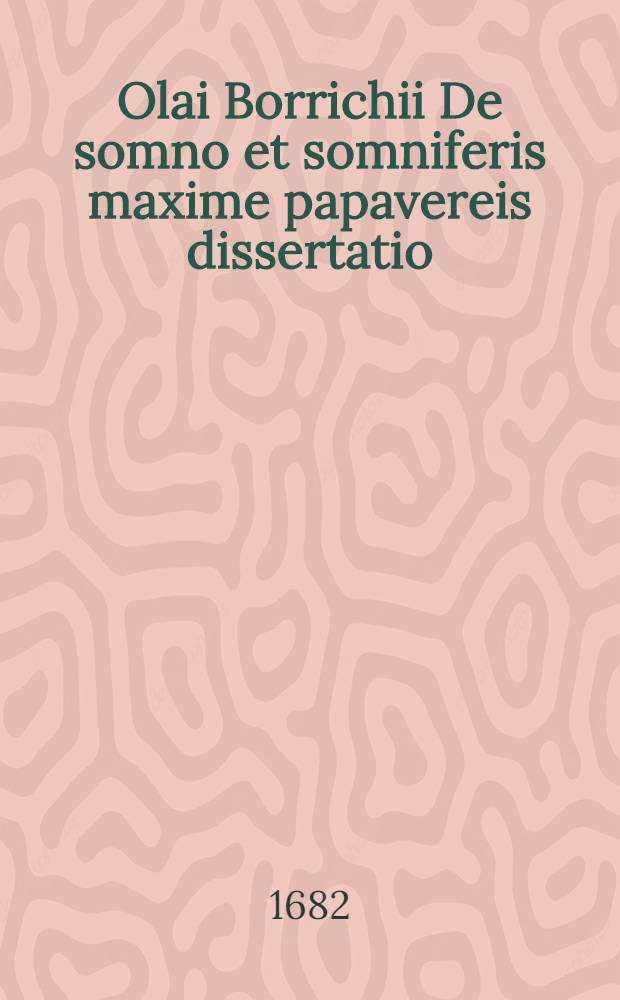 Olai Borrichii De somno et somniferis maxime papavereis dissertatio