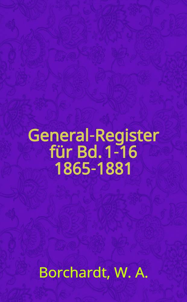 General-Register für Bd. 1-16 [1865-1881]
