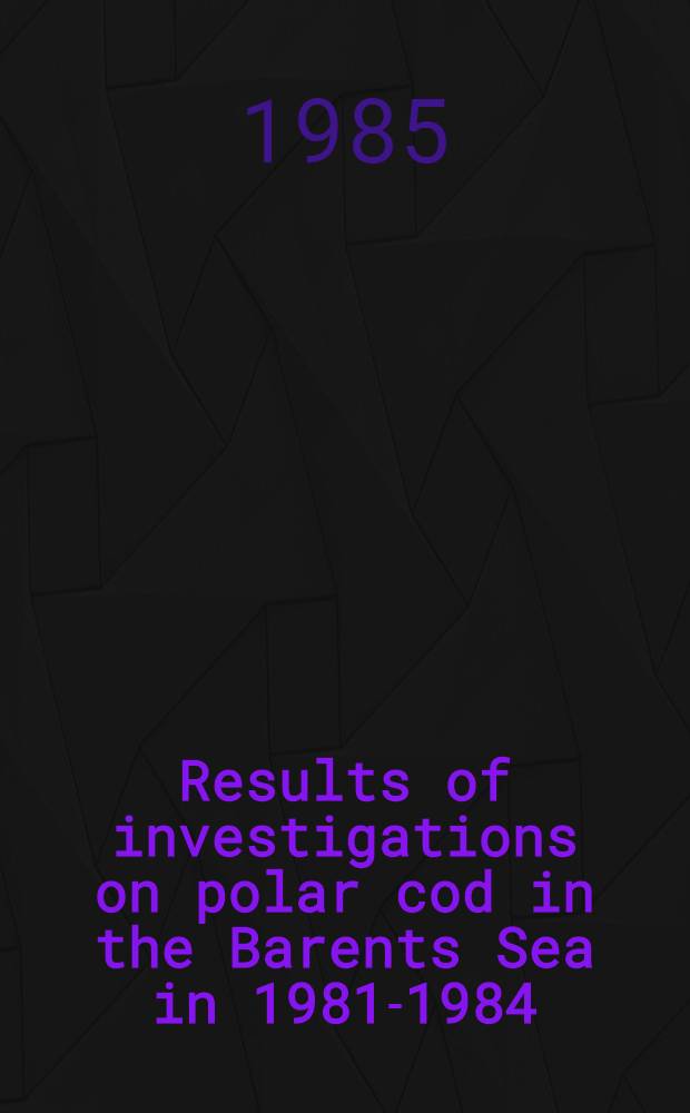 Results of investigations on polar cod in the Barents Sea in 1981-1984