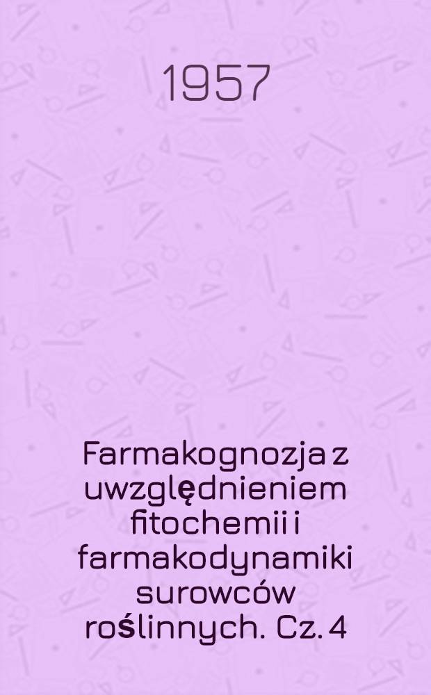 Farmakognozja z uwzględnieniem fitochemii i farmakodynamiki surowców roślinnych. Cz. 4 : Glikozydy, garbniki, floroglucydy