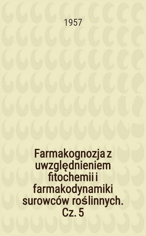 Farmakognozja z uwzględnieniem fitochemii i farmakodynamiki surowców roślinnych. Cz. 5 : Alkaloidy, antybiotyki