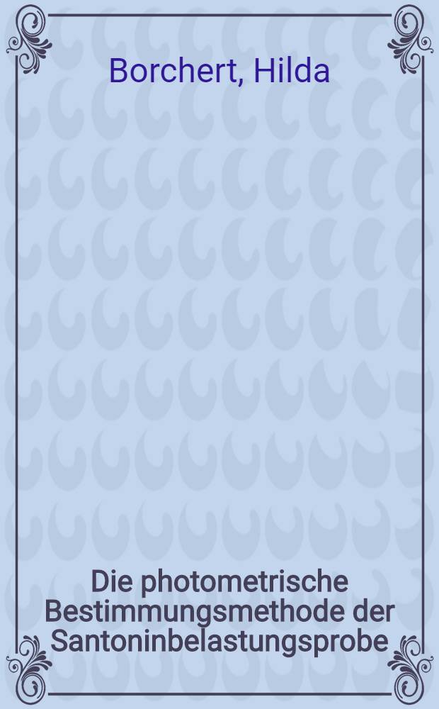 Die photometrische Bestimmungsmethode der Santoninbelastungsprobe : Inaug.-Diss. ... einer ... Med. Fakultät der ... Univ. zu Tübingen
