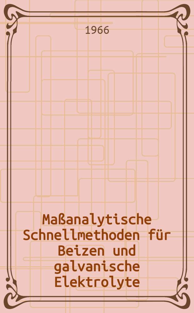 Maßanalytische Schnellmethoden für Beizen und galvanische Elektrolyte