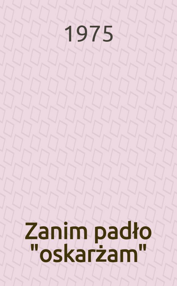 Zanim padło "oskarżam" : Opowieść dokumentalna