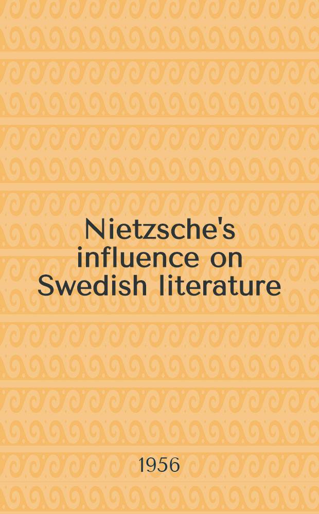 Nietzsche's influence on Swedish literature : With special reference to Strindberg, Ola Hansson, Heidenstam and Fröding