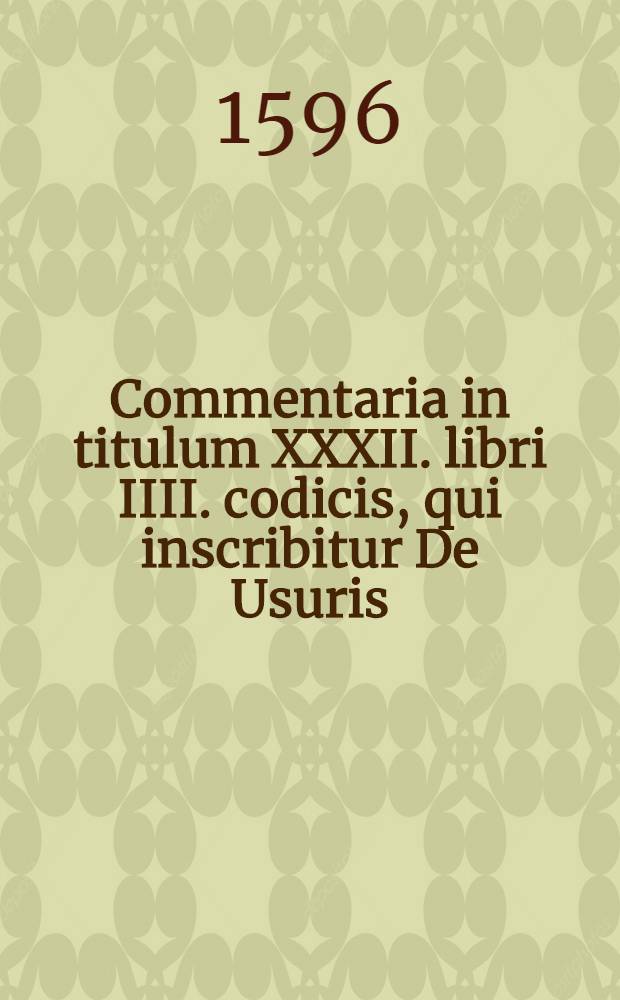 Commentaria in titulum XXXII. libri IIII. codicis, qui inscribitur De Usuris