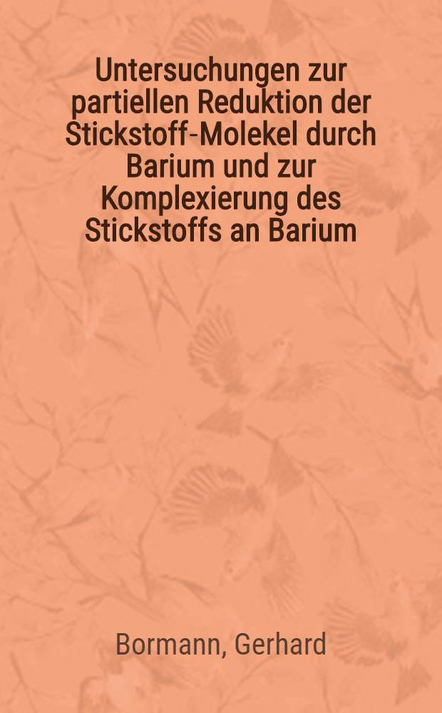 Untersuchungen zur partiellen Reduktion der Stickstoff-Molekel durch Barium und zur Komplexierung des Stickstoffs an Barium : Inaug.-Diss