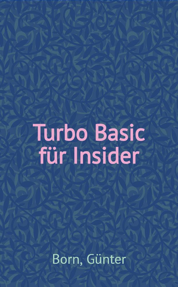 Turbo Basic f&uuml;r Insider : Ein praktischer Leitfaden f&uuml;r die professionelle Software-Entwicklung