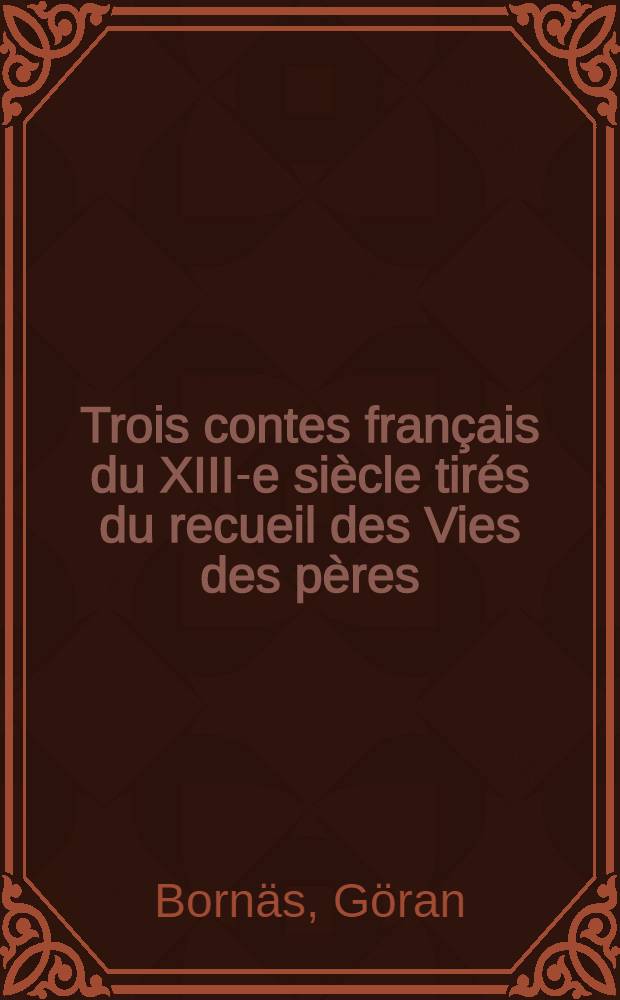Trois contes français du XIII-e siècle tirés du recueil des Vies des pères : De l'ermite quisala son pain, De l'ermite que le deable conchïa du coc et de la geline, De Nostre Dame qui vint el prael ou la dame estoit : Diss.