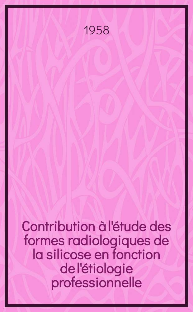 Contribution &agrave; l'&eacute;tude des formes radiologiques de la silicose en fonction de l'&eacute;tiologie professionnelle : Th&egrave;se pour le doctorat en m&eacute;d. (dipl&ocirc;me d'&Eacute;tat)