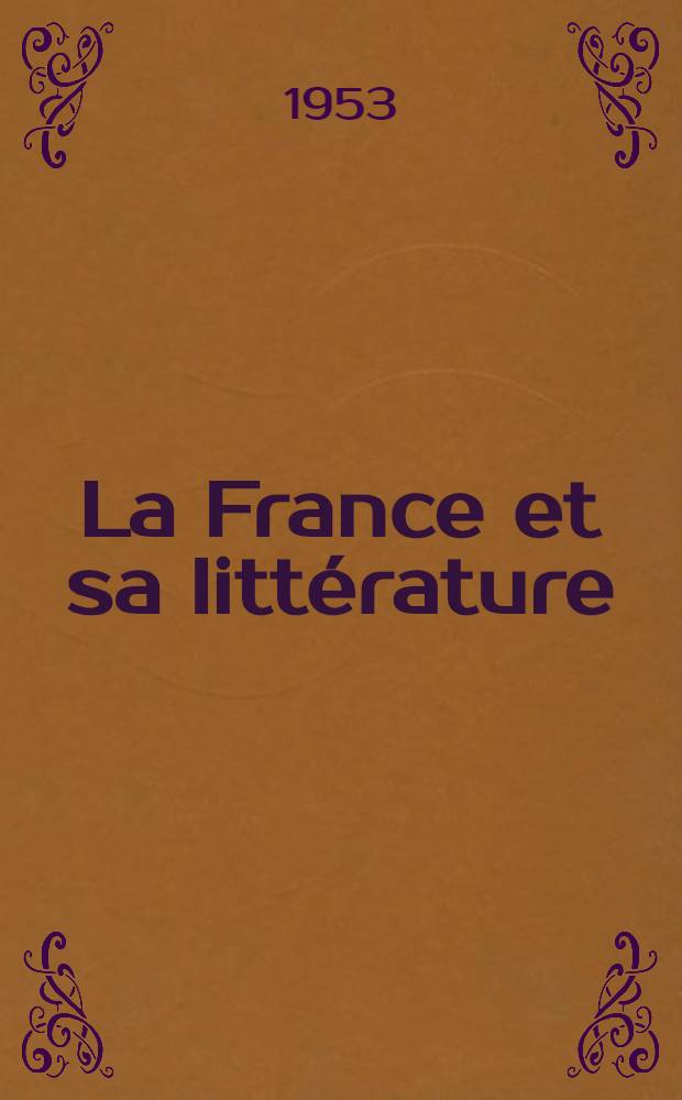 La France et sa littérature : Guide complet dans le cadre de la civilisation mondiale. T. 1 : Dès origines à 1715