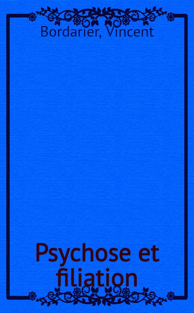 Psychose et filiation : Contribution à l'étude des manifestations psychopathologiques en relation avec la filiation : Thèse
