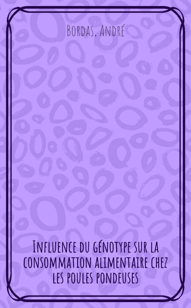 Influence du g&eacute;notype sur la consommation alimentaire chez les poules pondeuses : Th&egrave;se pr&eacute;s. ... &agrave; l'Univ. de Paris VI