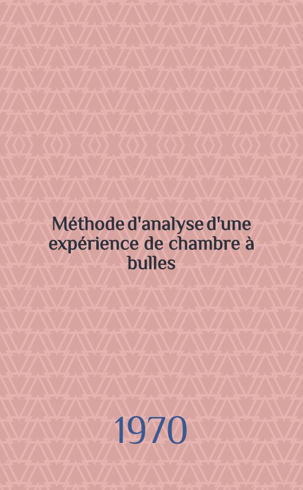 Méthode d'analyse d'une expérience de chambre à bulles : Étude des annihilations pp→Kknπ à 2, 5 GeV/c (1≼n≼5) : Thèse prés. à la Fac. des sciences d'Orsay, Univ. de Paris ..
