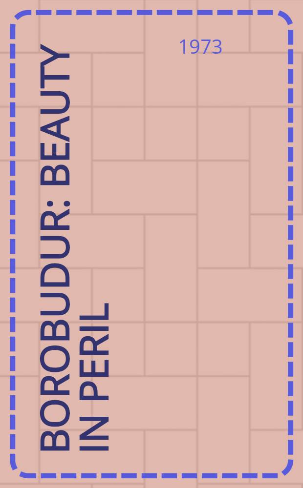 Borobudur : Beauty in peril : An album : Publ. ... by the United Nations Educational, scientific and cultural organization