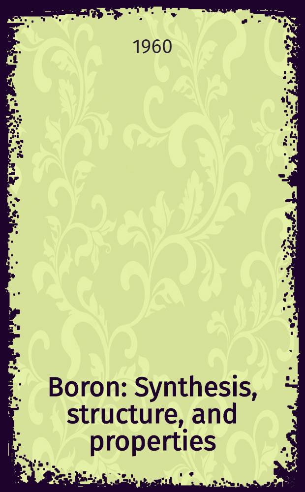 Boron : Synthesis, structure, and properties : Proceedings of the conference on boron : Spons. by Inst. for exploratory research, the U. S. Army signal research and development laboratory, Fort Monmouth, N. J
