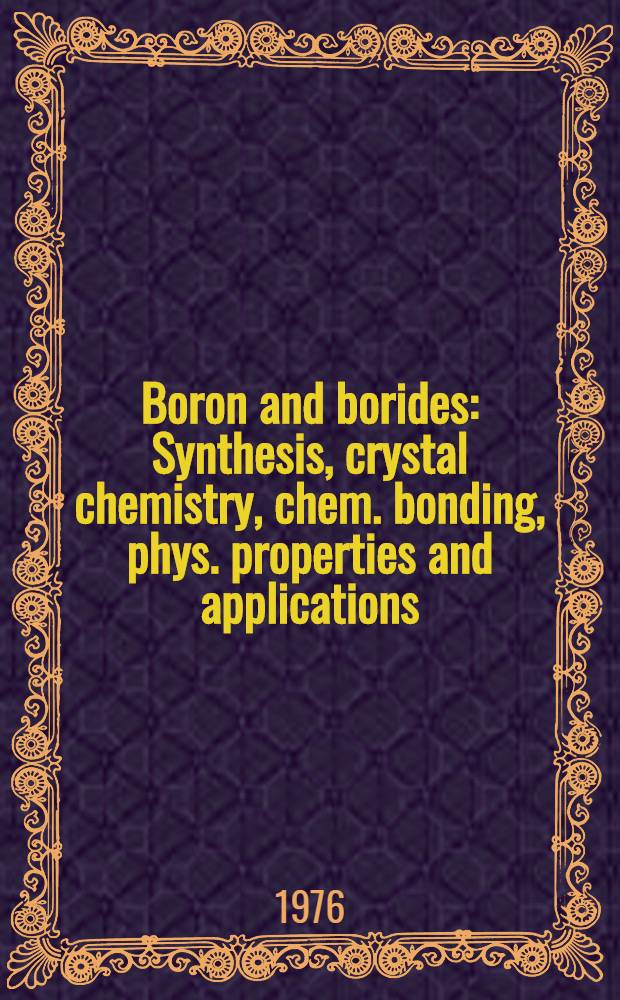 [Boron and borides : Synthesis, crystal chemistry, chem. bonding, phys. properties and applications : Proc. of the 5th Intern. symposium on boron and borides, Bordeaux, 1975