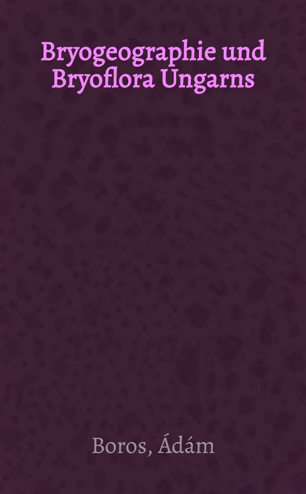 Bryogeographie und Bryoflora Ungarns