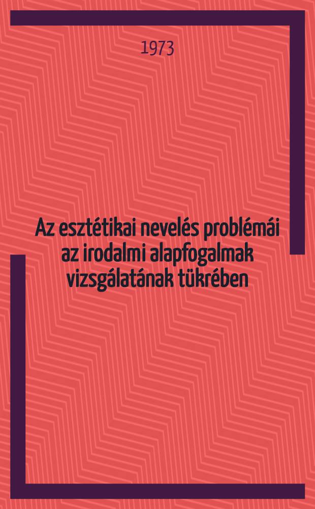 Az esztétikai nevelés problémái az irodalmi alapfogalmak vizsgálatának tükrében