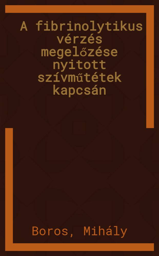 [A fibrinolytikus vérzés megelőzése nyitott szívműtétek kapcsán : A praventiv EACA-kezelés és értékelése