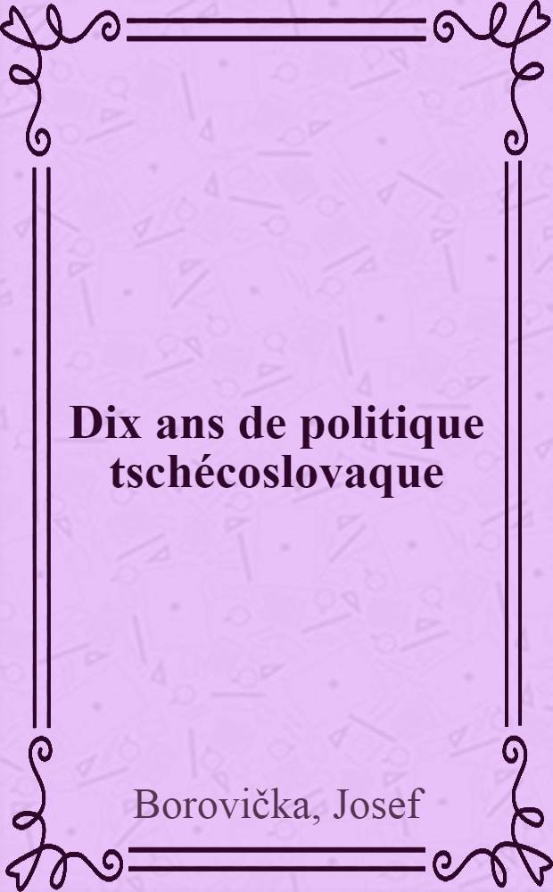 Dix ans de politique tschécoslovaque