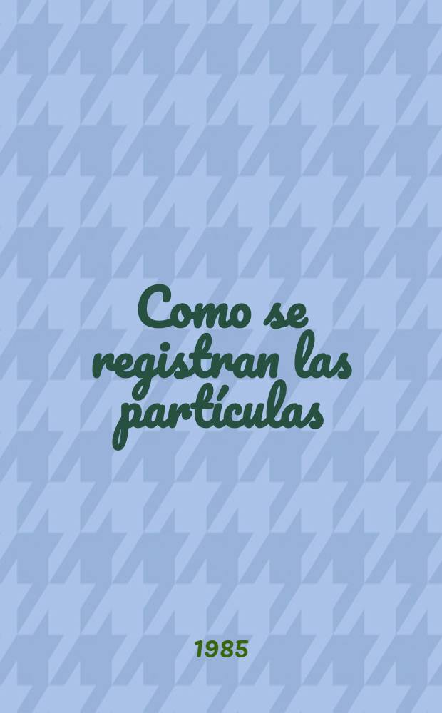 Como se registran las partículas : Siguiendo la pista del neutrino