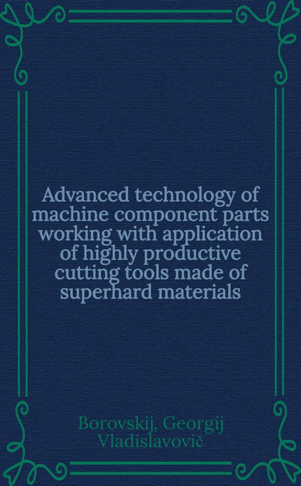 Advanced technology of machine component parts working with application of highly productive cutting tools made of superhard materials (SHM) : Sci. a. technological symp. of Intern. exhib. "Metalloobrabotka-89", Moscow, May 30 - June 8, 1989