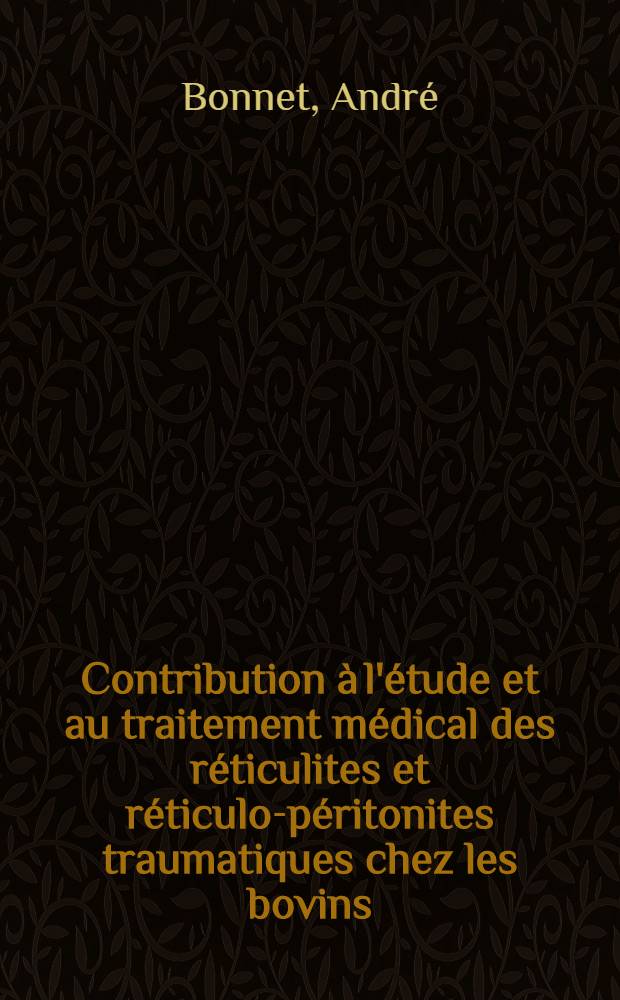 Contribution à l'étude et au traitement médical des réticulites et réticulo-péritonites traumatiques chez les bovins : Thèse présentée à la Faculté de méd. et de pharmacie de Lyon ... pour obtenir le grade de docteur vétérinaire