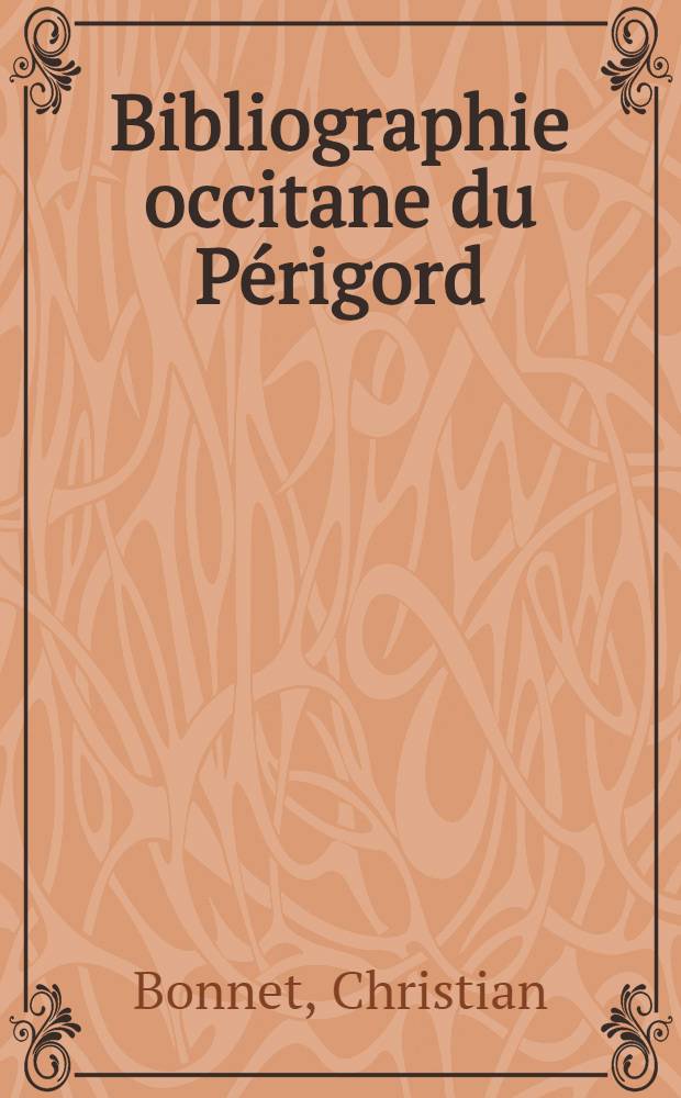 Bibliographie occitane du Périgord : Des troubadours à nos jours : Compléments et additions à la Bibliographie générale du Périgord décrits, analysés et localisés