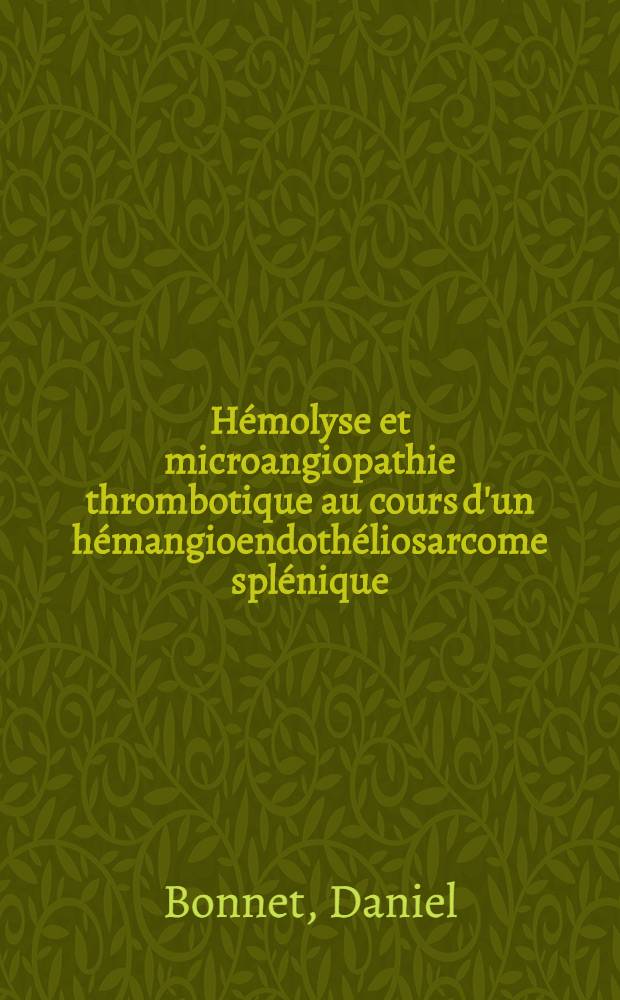 Hémolyse et microangiopathie thrombotique au cours d'un hémangioendothéliosarcome splénique : Thèse ..