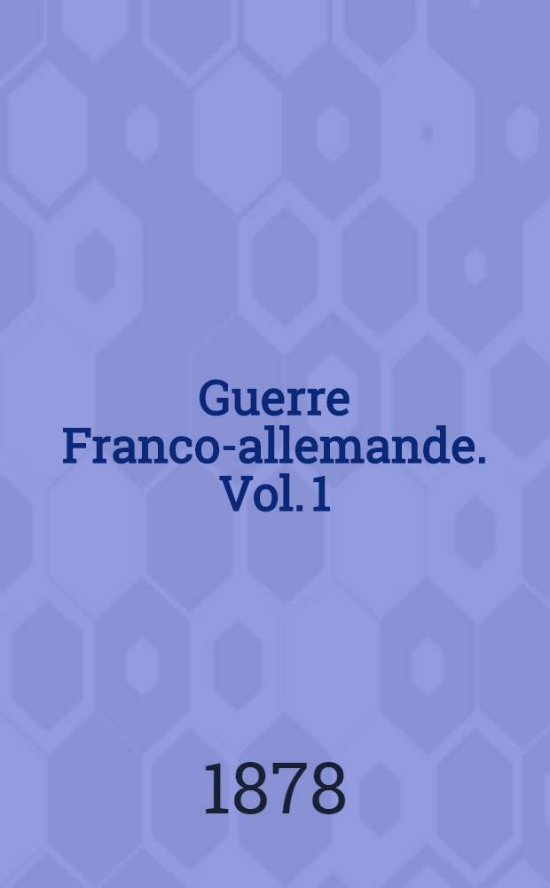 Guerre Franco-allemande. Vol. 1 : Résumé et commentaires de l'ouvrage du grand état-major prussien