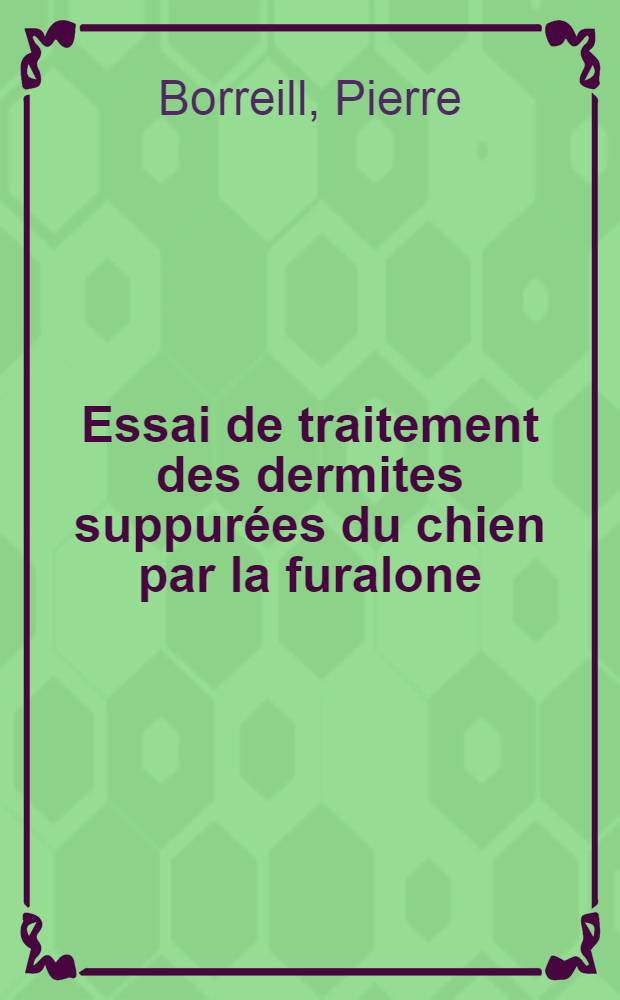Essai de traitement des dermites suppurées du chien par la furalone : Thèse