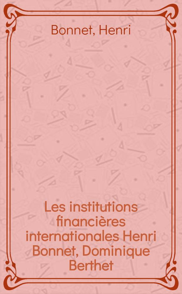 Les institutions financières internationales Henri Bonnet, Dominique Berthet