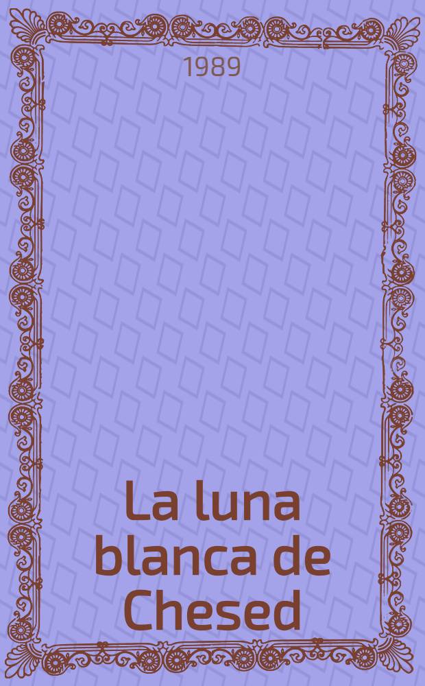 La luna blanca de Chesed : Novela