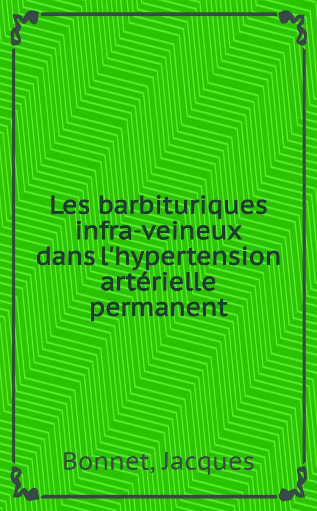 Les barbituriques infra-veineux dans l'hypertension art&eacute;rielle permanent : Int&eacute;r&ecirc;t physiopathologique, diagnostique et th&eacute;rapeutique : Th&egrave;se ..