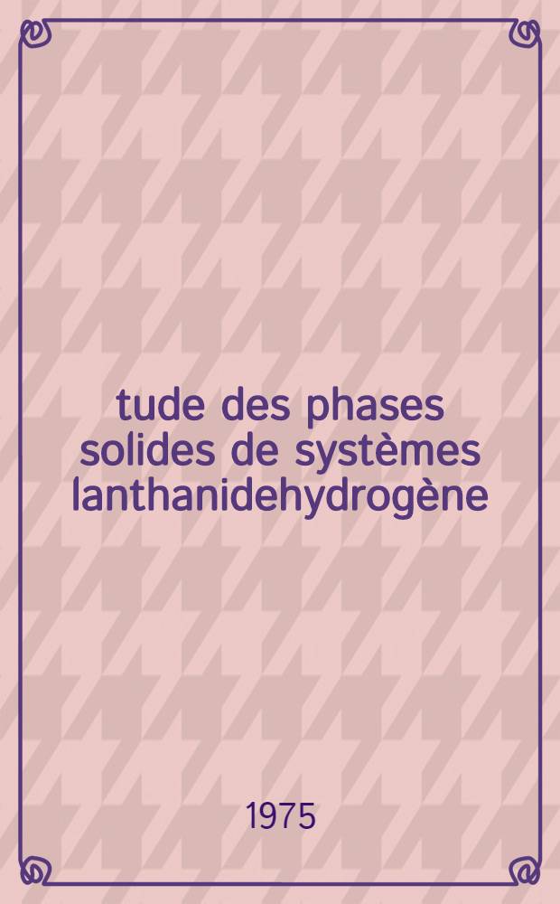 Étude des phases solides de systèmes lanthanidehydrogène (ou deutérium) par diffraction des rayons X : Contribution à l'étude des interactions hydrogène-métal dans ces systèmes : Thèse ... prés. à l'Univ. Pierre-et-Marie-Curie (Paris VI)