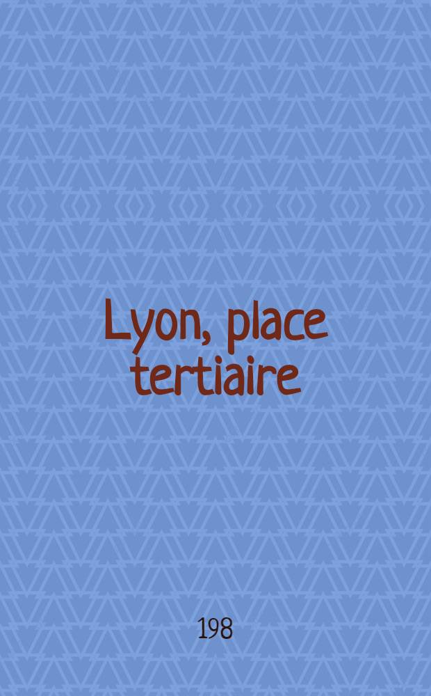 Lyon, place tertiaire : Contribution à une géographie des affaires