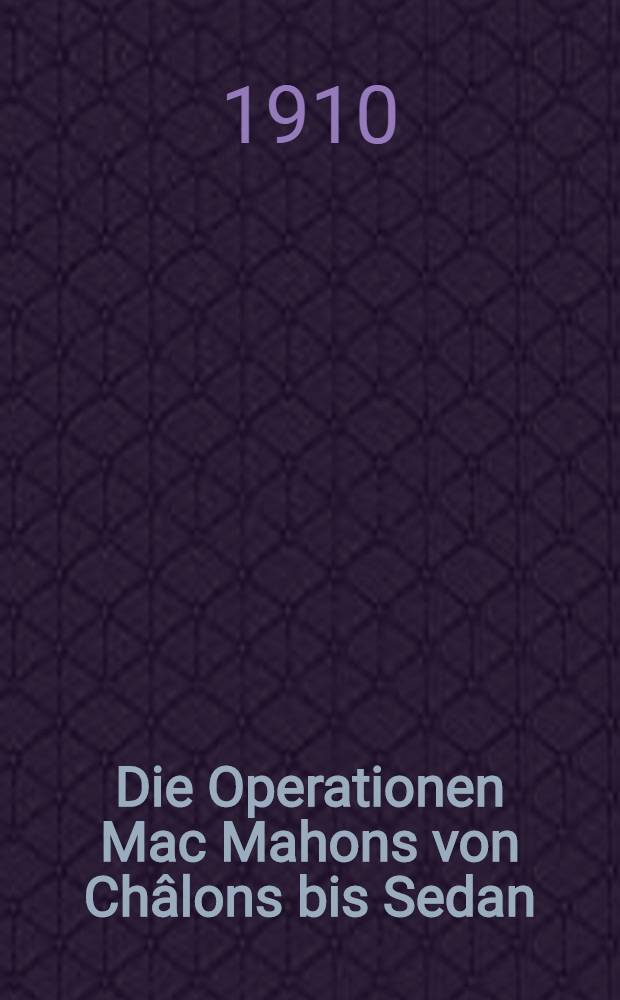 Die Operationen Mac Mahons von Châlons bis Sedan