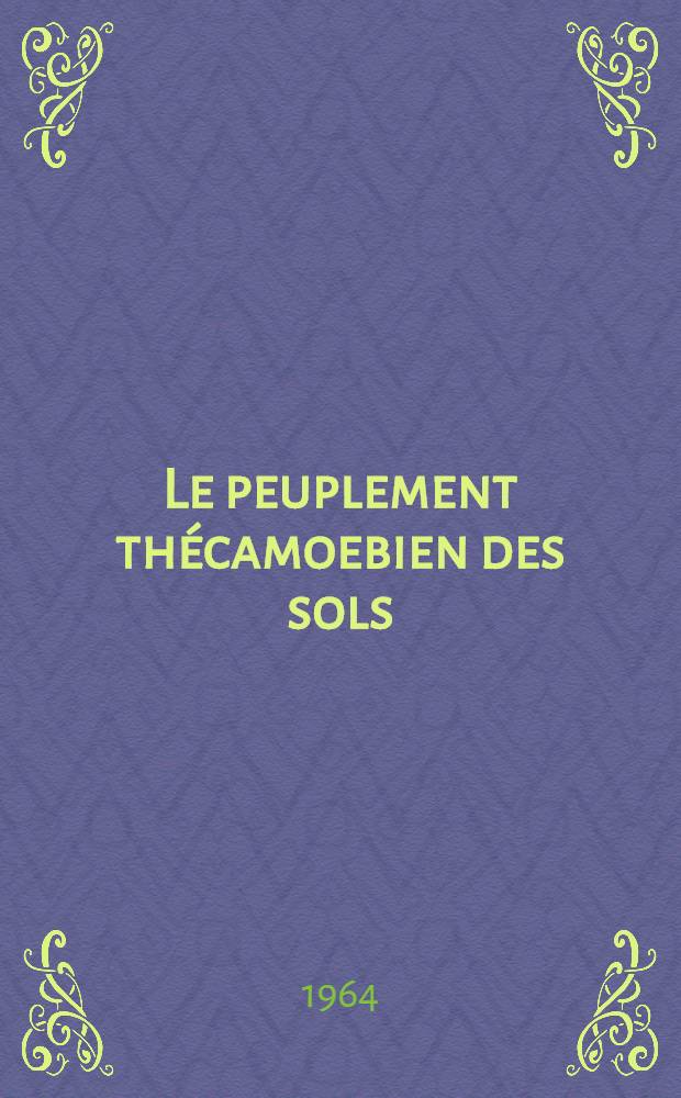Le peuplement thécamoebien des sols: 1-re thèse; Quelques méthodes de mesure du degré d'affinité entre milieux: 2-e thèse: Thèses présentées à la Faculté des sciences de l'Univ. de Toulouse ... / par Louis Bonnet ..