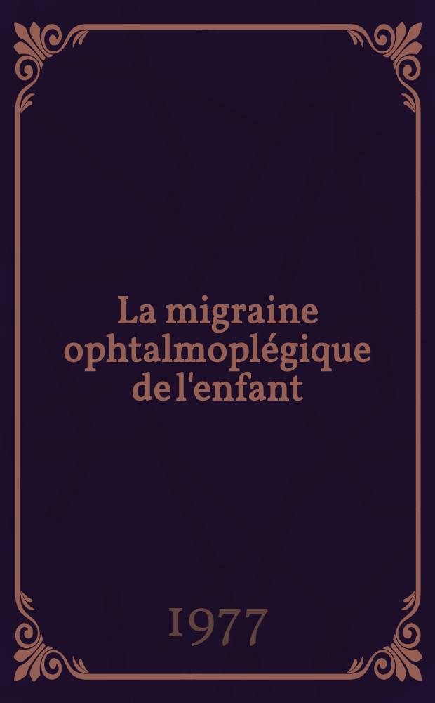 La migraine ophtalmoplégique de l'enfant : (À propos de six cas) : Thèse