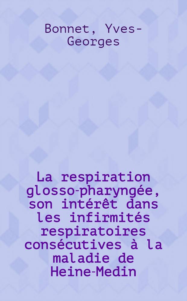 La respiration glosso-pharyngée, son intérêt dans les infirmités respiratoires consécutives à la maladie de Heine-Medin : Thèse pour le doctorat en méd. (diplôme d'État)
