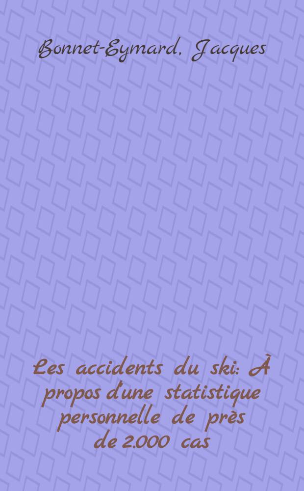 Les accidents du ski : À propos d'une statistique personnelle de près de 2.000 cas : Thèse ..